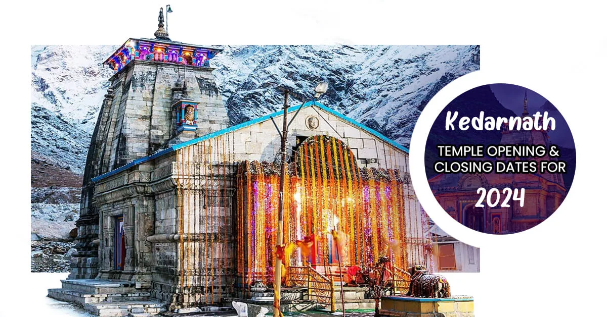Kedarnath Temple Opening and Closing Dates for 2024